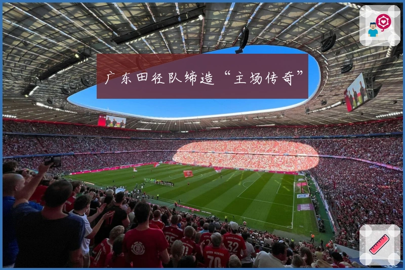 广东田径队缔造“主场传奇”