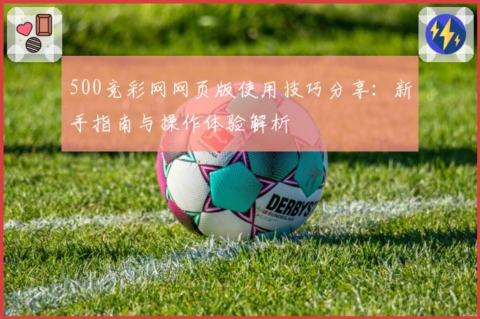 500竞彩网网页版使用技巧分享：新手指南与操作体验解析