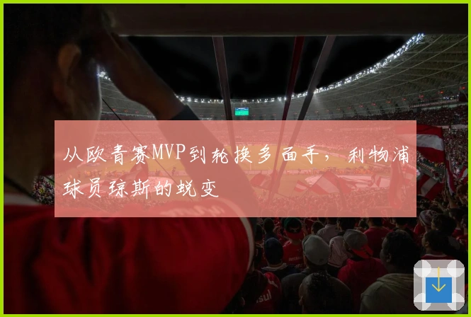 从欧青赛MVP到轮换多面手，利物浦球员琼斯的蜕变