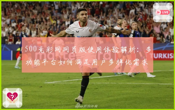 500竞彩网网页版使用体验解析：多功能平台如何满足用户多样化需求