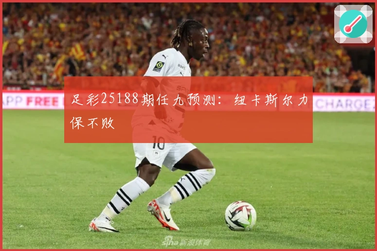 足彩25188期任九预测：纽卡斯尔力保不败