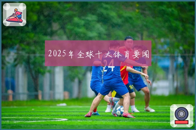 2025年全球十大体育要闻