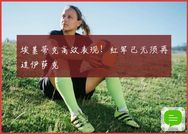 埃基蒂克高效表现！红军已无须再追伊萨克